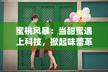 蜜桃风暴：当甜蜜遇上科技，掀起味蕾革命