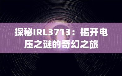 探秘IRL3713：揭开电压之谜的奇幻之旅