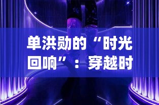 单洪勋的“时光回响”：穿越时空的艺术之旅