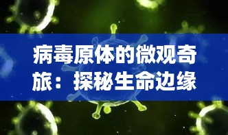 病毒原体的微观奇旅：探秘生命边缘的隐形舞者