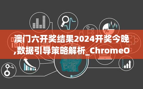 澳门六开奖结果2024开奖今晚,数据引导策略解析_ChromeOS5.809