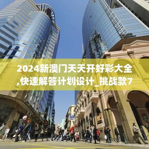 2024新澳门天天开好彩大全,快速解答计划设计_挑战款71.533-7