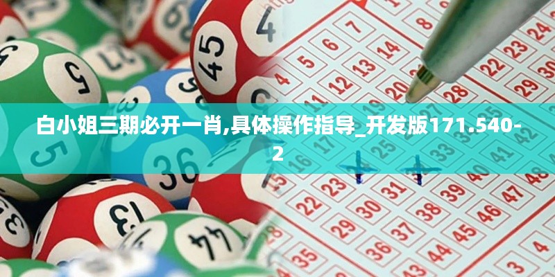 白小姐三期必开一肖,具体操作指导_开发版171.540-2