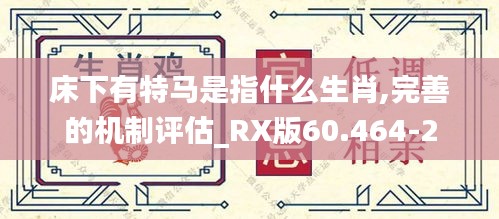 床下有特马是指什么生肖,完善的机制评估_RX版60.464-2