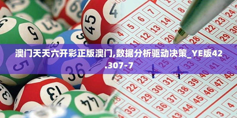 澳门天天六开彩正版澳门,数据分析驱动决策_YE版42.307-7