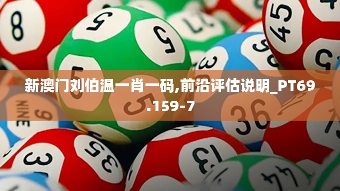 新澳门刘伯温一肖一码,前沿评估说明_PT69.159-7