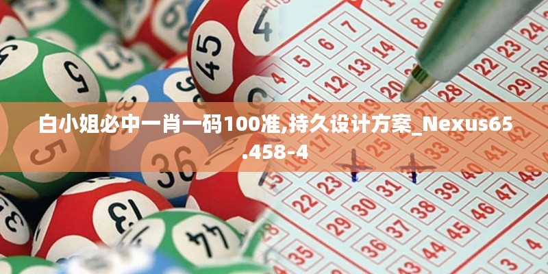 白小姐必中一肖一码100准,持久设计方案_Nexus65.458-4