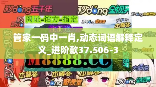 管家一码中一肖,动态词语解释定义_进阶款37.506-3