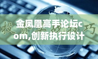 金凤凰高手论坛com,创新执行设计解析_Pixel70.920-7
