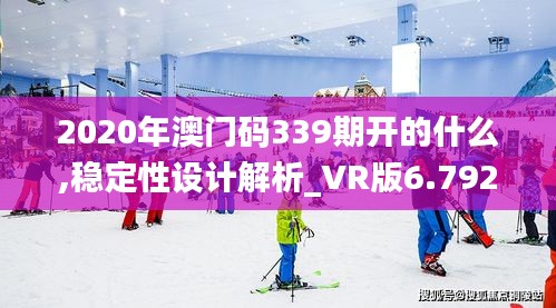 2020年澳门码339期开的什么,稳定性设计解析_VR版6.792