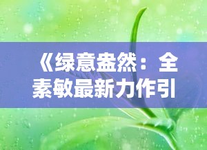 《绿意盎然：全素敏最新力作引领环保新风尚》