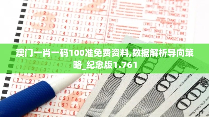 澳门一肖一码100准免费资料,数据解析导向策略_纪念版1.761