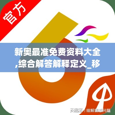 新奥最准免费资料大全,综合解答解释定义_移动版17.312