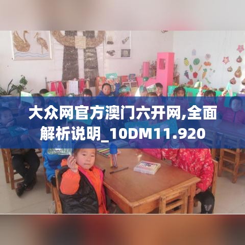 大众网官方澳门六开网,全面解析说明_10DM11.920