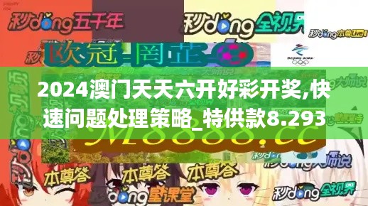 2024澳门天天六开好彩开奖,快速问题处理策略_特供款8.293