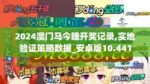 2024澳门马今晚开奖记录,实地验证策略数据_安卓版10.441