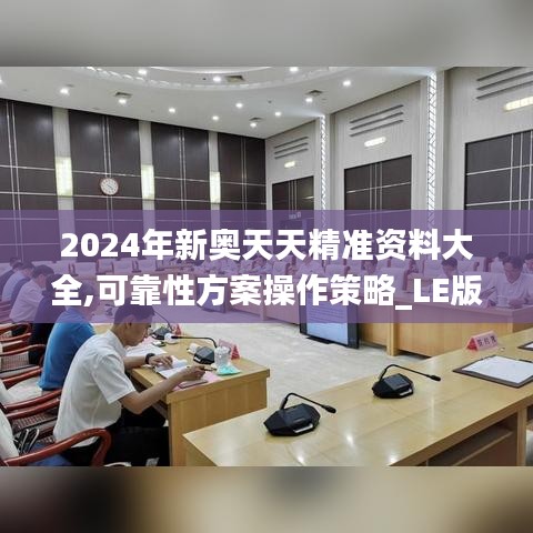 2024年新奥天天精准资料大全,可靠性方案操作策略_LE版2.313