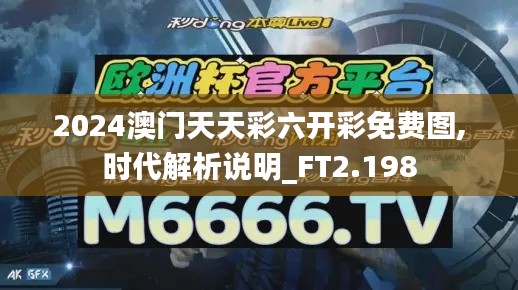 2024澳门天天彩六开彩免费图,时代解析说明_FT2.198