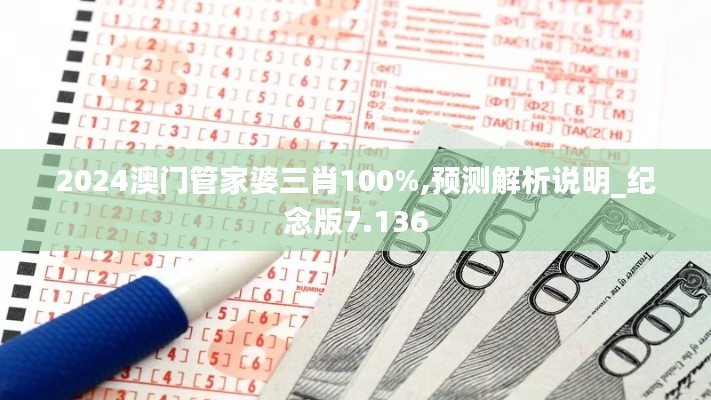2024澳门管家婆三肖100%,预测解析说明_纪念版7.136