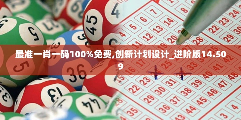 最准一肖一码100%免费,创新计划设计_进阶版14.509