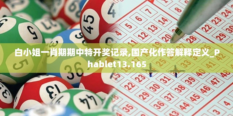 白小姐一肖期期中特开奖记录,国产化作答解释定义_Phablet13.165