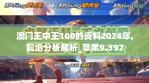澳门王中王100的资料2024年,前沿分析解析_苹果9.397