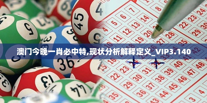 澳门今晚一肖必中特,现状分析解释定义_VIP3.140