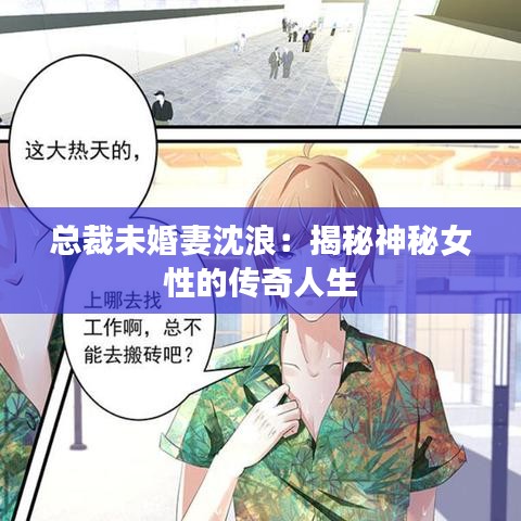 总裁未婚妻沈浪：揭秘神秘女性的传奇人生
