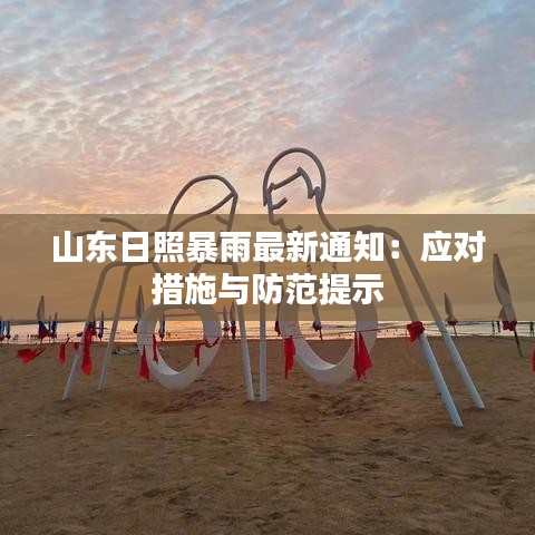 山东日照暴雨最新通知：应对措施与防范提示