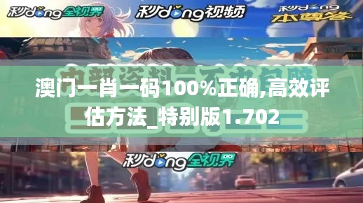 澳门一肖一码100%正确,高效评估方法_特别版1.702