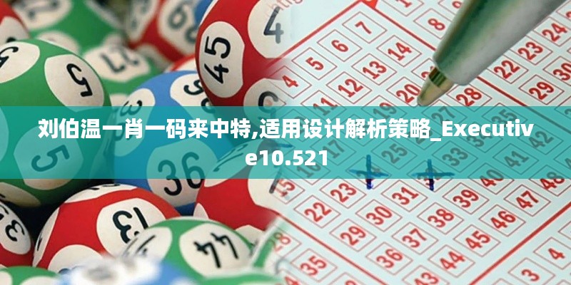 刘伯温一肖一码来中特,适用设计解析策略_Executive10.521