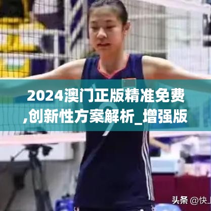 2024澳门正版精准免费,创新性方案解析_增强版16.309