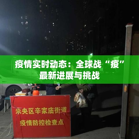 疫情实时动态：全球战“疫”最新进展与挑战