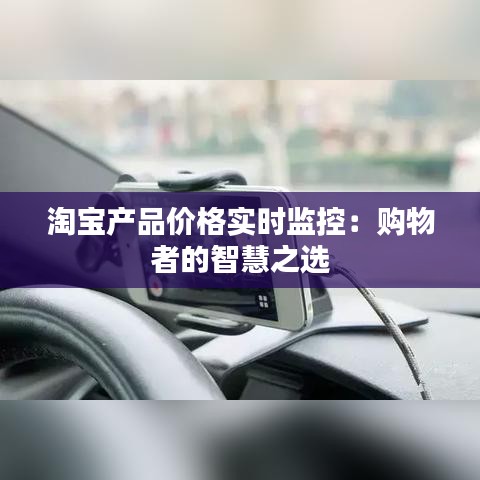淘宝产品价格实时监控：购物者的智慧之选