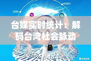 台媒实时统计：解码台湾社会脉动与舆论风向