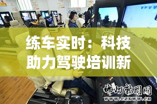 练车实时：科技助力驾驶培训新体验