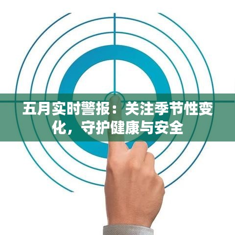 五月实时警报：关注季节性变化，守护健康与安全