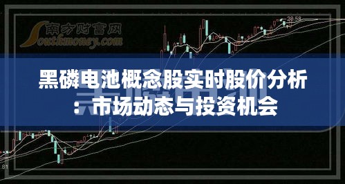 黑磷电池概念股实时股价分析：市场动态与投资机会