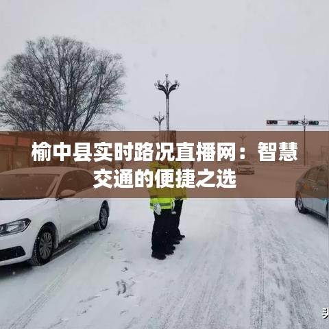 榆中县实时路况直播网：智慧交通的便捷之选