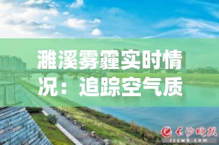 濉溪雾霾实时情况：追踪空气质量，守护蓝天白云