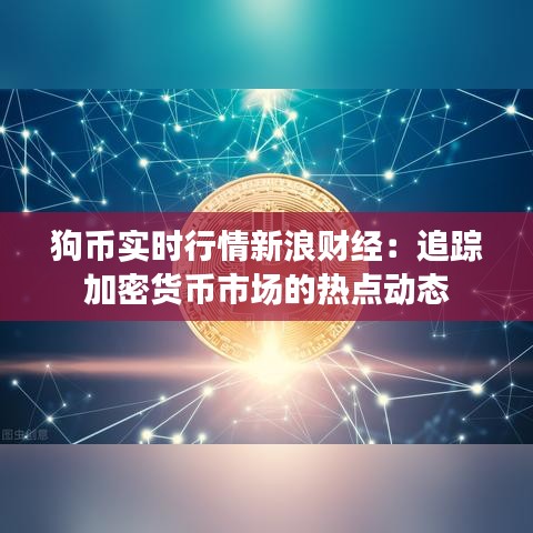 狗币实时行情新浪财经：追踪加密货币市场的热点动态