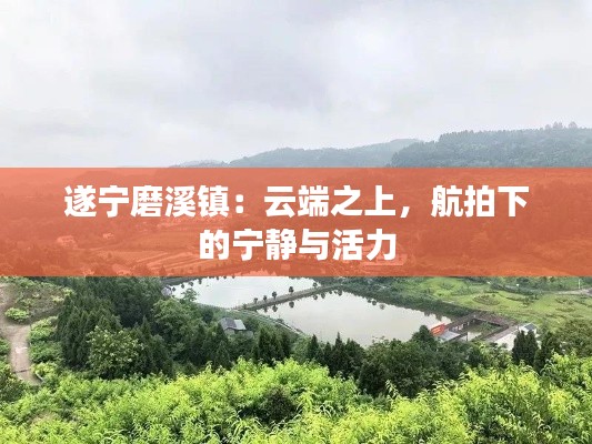 遂宁磨溪镇：云端之上，航拍下的宁静与活力