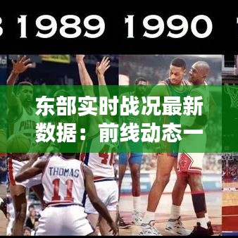 东部实时战况最新数据：前线动态一览