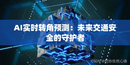 AI实时转角预测：未来交通安全的守护者
