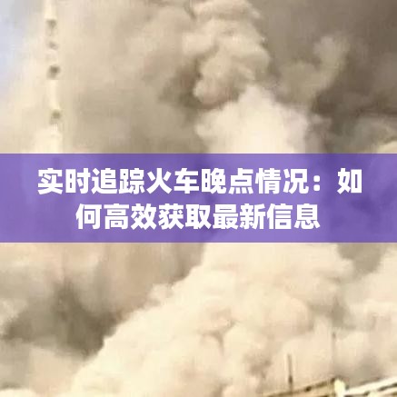 实时追踪火车晚点情况：如何高效获取最新信息