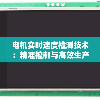 电机实时速度检测技术：精准控制与高效生产的未来
