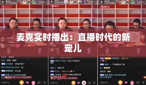麦克实时播出：直播时代的新宠儿