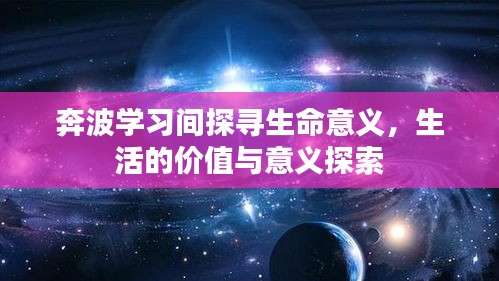 奔波学习间探寻生命意义，生活的价值与意义探索