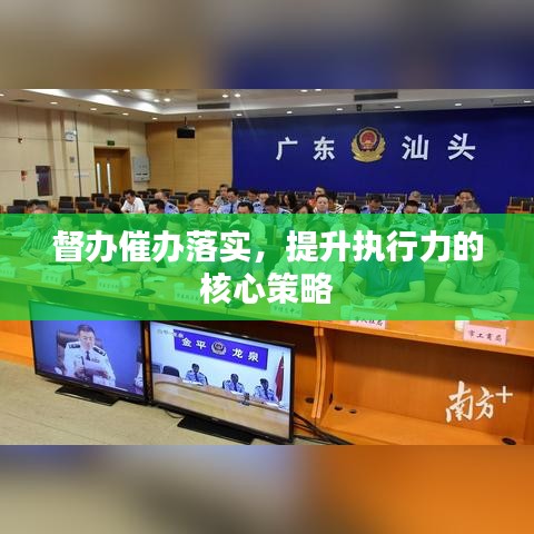 督办催办落实，提升执行力的核心策略