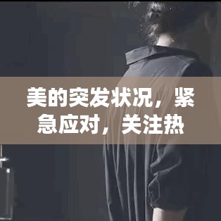 美的突发状况，紧急应对，关注热点解析